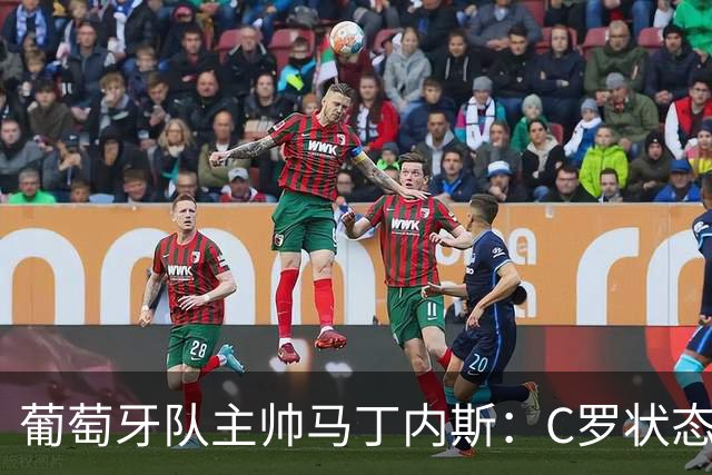 葡萄牙队主帅马丁内斯：C罗状态正佳 全队目标是获胜